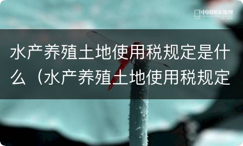 水产养殖土地使用税规定是什么（水产养殖土地使用税规定是什么时候实施）