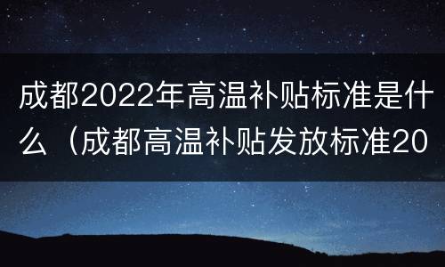 成都2022年高温补贴标准是什么（成都高温补贴发放标准2020）