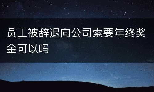 员工被辞退向公司索要年终奖金可以吗
