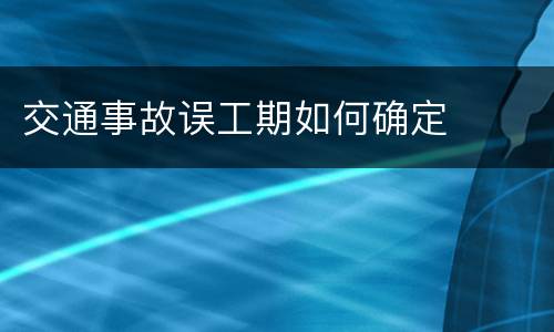 交通事故误工期如何确定