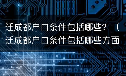 迁成都户口条件包括哪些？（迁成都户口条件包括哪些方面）